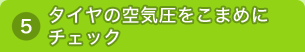 タイヤの空気圧をこまめにチェック